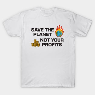 Save The Planet Not Your Profits - Climate Change T-Shirt